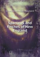 Sparrows And Finches Of New England di C J Maynard edito da Book On Demand Ltd.