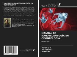 MANUAL DE NANOTECNOLOGÍA EN ODONTOLOGÍA di Kanchi Jain, Amil Sharma, Arpit Sikri edito da Ediciones Nuestro Conocimiento