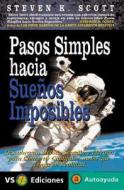 Pasos Simples Hacia Suenos Imposibles di Steven K. Scott edito da Bestseller Ediciones