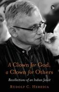 A CLOWN FOR GOD, A CLOWN FOR OTHERS RECOLLECTIONS OF AN INDIAN JESUIT di Rudolf C. Heredia edito da Speaking Tiger Books