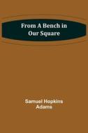 From a Bench in Our Square di Samuel Hopkins Adams edito da Alpha Editions