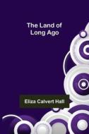 The Land of Long Ago di Eliza Calvert Hall edito da Alpha Editions