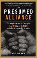The Presumed Alliance: The Unspoken Conflict Between Latinos and Blacks and What It Means for America di Nicolas C. Vaca edito da RAYO