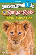 Ranger Rick: I Wish I Was a Lion di Sandra Markle edito da HARPERCOLLINS