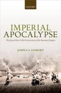 Imperial Apocalypse: The Great War and the Destruction of the Russian Empire di Joshua A. Sanborn edito da PAPERBACKSHOP UK IMPORT