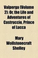 Valperga di Mary Wollstonecraft Shelley edito da General Books Llc