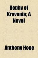 Sophy Of Kravonia; A Novel di Anthony Hope edito da General Books Llc