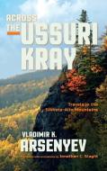 Across the Ussuri Kray di Vladimir K. Arsenyev edito da Indiana University Press