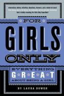 For Girls Only: Everything Great about Being a Girl di Laura Dower edito da FEIWEL & FRIENDS