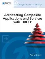 Architecting Composite Applications and Services with Tibco di Paul C. Brown edito da ADDISON WESLEY PUB CO INC