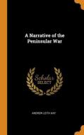 A Narrative Of The Peninsular War di Andrew Leith Hay edito da Franklin Classics Trade Press