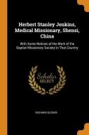 Herbert Stanley Jenkins, Medical Missionary, Shensi, China: With Some Notices of the Work of the Baptist Missionary Soci di Richard Glover edito da FRANKLIN CLASSICS TRADE PR