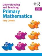 Understanding And Teaching Primary Mathematics di Tony Cotton edito da Taylor & Francis Ltd