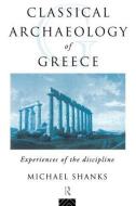 The Classical Archaeology of Greece di Michael Shanks edito da Routledge