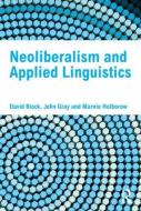 Neoliberalism And Applied Linguistics di David Block, John Gray, Marnie Holborow edito da Taylor & Francis Ltd.