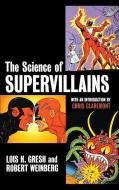 The Science of Supervillains di Lois H. Gresh, Robert Weinberg edito da WILEY