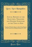 Annual Reports of the Selectmen, Treasurer and Highway Surveyors of the Town of Bow: Together with the Report of the School Board, for the Fiscal Year di Bow New Hampshire edito da Forgotten Books