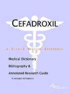 Cefadroxil - A Medical Dictionary, Bibliography, And Annotated Research Guide To Internet References di Icon Health Publications edito da Icon Group International