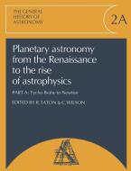 Planetary Astronomy from the Renaissance to the Rise of Astrophysics, Part A, Tycho Brahe to Newton edito da Cambridge University Press