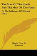 The Man Of The North And The Man Of The South: Or The Influence Of Climate (1863) di Charles Victor De Bonstetten edito da Kessinger Publishing, Llc