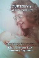 Courtney's Healing Journey: Candida Overgrowth, Vaccine Injury, Heavy Metals Poisoning, and Her Path to Victory di Kim Seymour Lvn, Courtney Seymour edito da 302 BOOKS