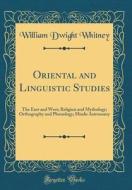Oriental and Linguistic Studies: The East and West; Religion and Mythology; Orthography and Phonology; Hindu Astronomy (Classic Reprint) di William Dwight Whitney edito da Forgotten Books