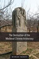 The Destruction of the Medieval Chinese Aristocracy di Nicolas Tackett edito da Harvard University Press