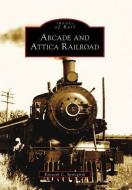 Arcade and Attica Railroad di Kenneth C. Springirth edito da ARCADIA PUB (SC)