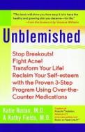 Unblemished: Stop Breakouts! Fight Acne! Transform Your Life! Reclaim Your Self-Esteem with the Proven 3-Step Program Us di Katie Rodan, Kathy Fields edito da ATRIA
