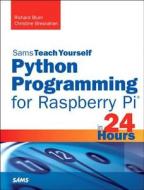 Python Programming For Raspberry Pi - Sams Teach Yourself In 24 Hours di Richard Blum, Christine Bresnahan edito da Pearson Education (us)