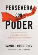 Persevera Con Poder: Si El Cielo Lo Inicia, El Infierno No Lo Puede Parar di Samuel Rodriguez edito da CHOSEN BOOKS