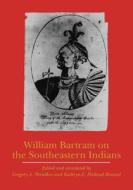 William Bartram on the Southeastern Indians di William Bartram edito da University of Nebraska Press