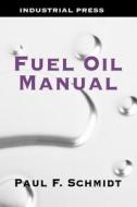 Fuel Oil Manual di Paul F. Schmidt edito da Industrial Press