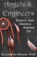 Angels & Engineers: Spirits and Angels Among Us di Elizabeth Maxim edito da ELIZABETH MAXIM