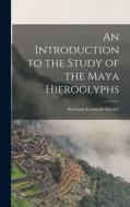 An Introduction to the Study of the Maya Hieroglyphs di Sylvanus Griswold Morley edito da LEGARE STREET PR