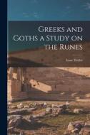 Greeks and Goths a Study on the Runes di Isaac Taylor edito da LEGARE STREET PR