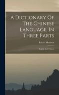 A Dictionary Of The Chinese Language, In Three Parts: English And Chinese di Robert Morrison edito da LEGARE STREET PR