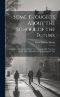 Some Thoughts About the School of the Future: A Sketch of the Solution Which Time Appears to Be Preparing for the Difficult Educational Questions of t di Foster Barham Zincke edito da LEGARE STREET PR