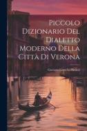 Piccolo Dizionario Del Dialetto Moderno Della Città Di Verona di Gaetano Lionello Patuzzi edito da LEGARE STREET PR