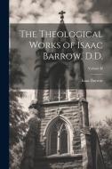 The Theological Works of Isaac Barrow, D.D.; Volume II di Isaac Barrow edito da LEGARE STREET PR