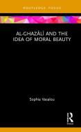 Al-Ghazali And The Idea Of Moral Beauty di Sophia Vasalou edito da Taylor & Francis Ltd