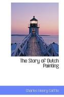 The Story Of Dutch Painting di Charles Henry Caffin edito da Bibliolife