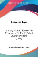 Grimm's Law: A Study or Hints Towards an Explanation of the So-Called Lautverschiebung (1876) di Thomas Le Marchant Douse edito da Kessinger Publishing
