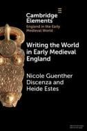 Writing The World In Early Medieval England di Nicole Guenther Discenza, Heide Estes edito da Cambridge University Press