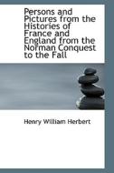 Persons And Pictures From The Histories Of France And England From The Norman Conquest To The Fall di Henry William Herbert edito da Bibliolife