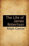 The Life Of James Robertson di Ralph Connor edito da Bibliolife