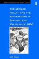 The Seaside, Health and the Environment in England and Wales since 1800 di John Hassan edito da Taylor & Francis Ltd