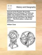 Account Of The Russian Discoveries Between Asia And America. To Which Are Added, The Conquest Of Siberia, And The History Of The Transactions And Comm di William Coxe edito da Gale Ecco, Print Editions