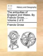 The Antiquities Of England And Wales. By Francis Grose, ... Volume 2 Of 8 di Francis Grose edito da Gale Ecco, Print Editions