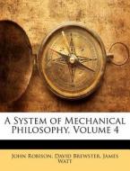 A System Of Mechanical Philosophy, Volum di John Robison edito da Lightning Source Uk Ltd